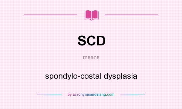 What does SCD mean? It stands for spondylo-costal dysplasia