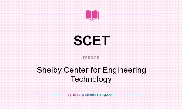 What does SCET mean? It stands for Shelby Center for Engineering Technology