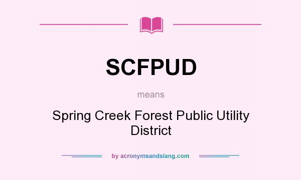 What does SCFPUD mean? It stands for Spring Creek Forest Public Utility District