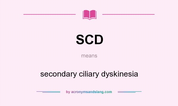 What does SCD mean? It stands for secondary ciliary dyskinesia
