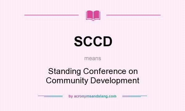 What does SCCD mean? It stands for Standing Conference on Community Development