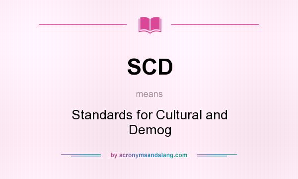 What does SCD mean? It stands for Standards for Cultural and Demog