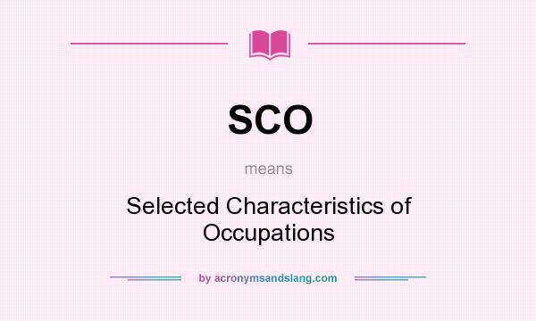 What does SCO mean? It stands for Selected Characteristics of Occupations