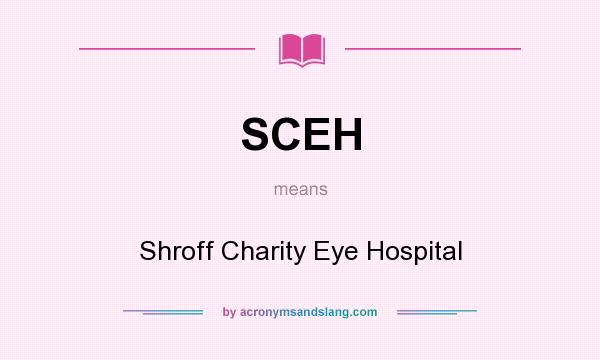 What does SCEH mean? It stands for Shroff Charity Eye Hospital