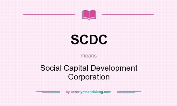 What does SCDC mean? It stands for Social Capital Development Corporation