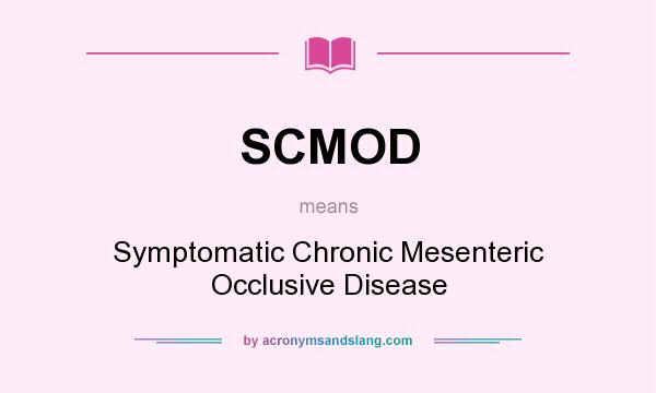 What does SCMOD mean? It stands for Symptomatic Chronic Mesenteric Occlusive Disease