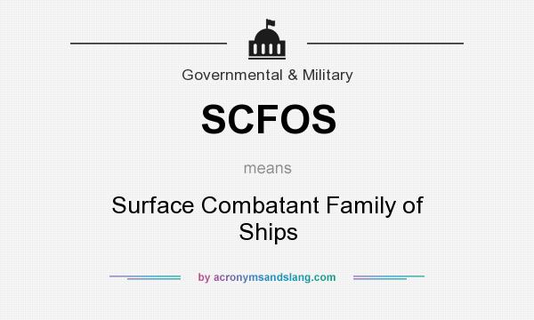 What does SCFOS mean? It stands for Surface Combatant Family of Ships