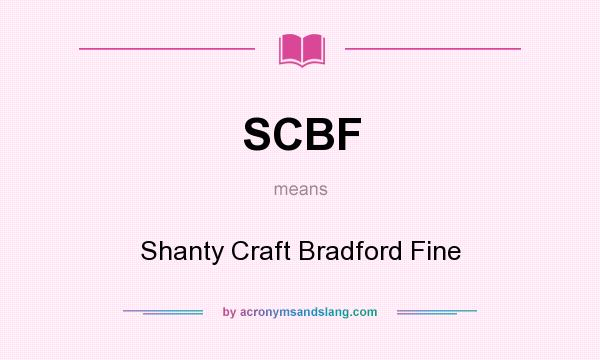 What does SCBF mean? It stands for Shanty Craft Bradford Fine