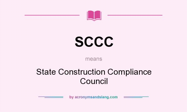 What does SCCC mean? It stands for State Construction Compliance Council