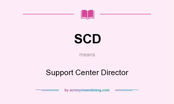What does SCD mean? It stands for Support Center Director