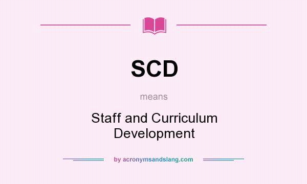 What does SCD mean? It stands for Staff and Curriculum Development