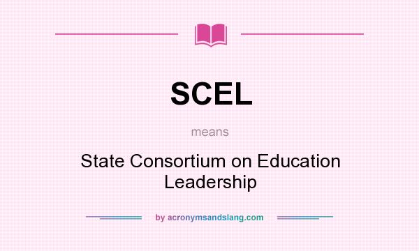 What does SCEL mean? It stands for State Consortium on Education Leadership