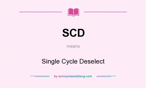 What does SCD mean? It stands for Single Cycle Deselect