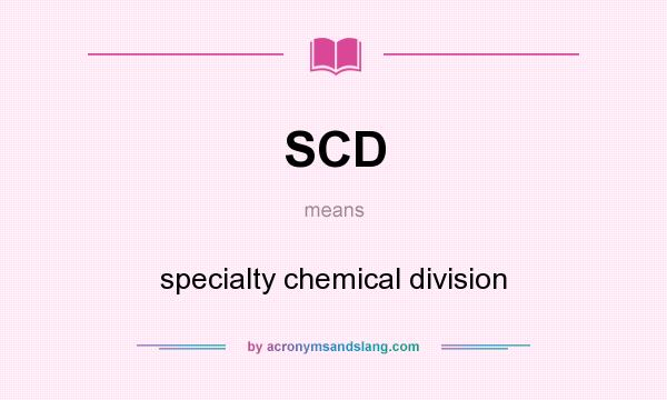 What does SCD mean? It stands for specialty chemical division
