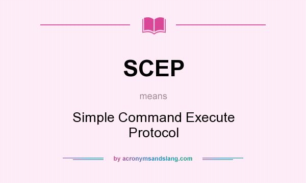 What does SCEP mean? It stands for Simple Command Execute Protocol