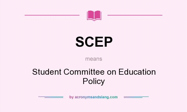 What does SCEP mean? It stands for Student Committee on Education Policy