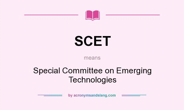 What does SCET mean? It stands for Special Committee on Emerging Technologies
