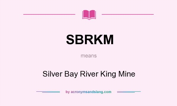 What does SBRKM mean? It stands for Silver Bay River King Mine