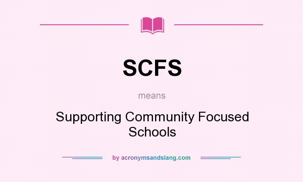 What does SCFS mean? It stands for Supporting Community Focused Schools