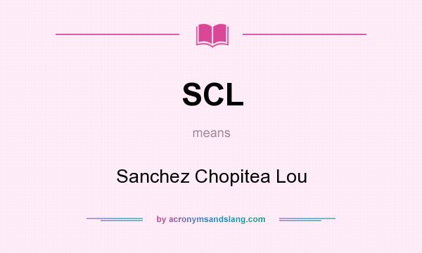 What does SCL mean? It stands for Sanchez Chopitea Lou