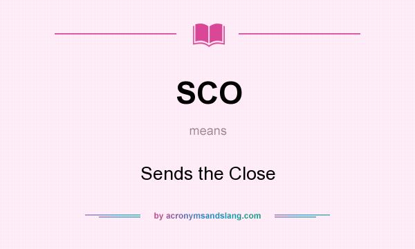 What does SCO mean? It stands for Sends the Close
