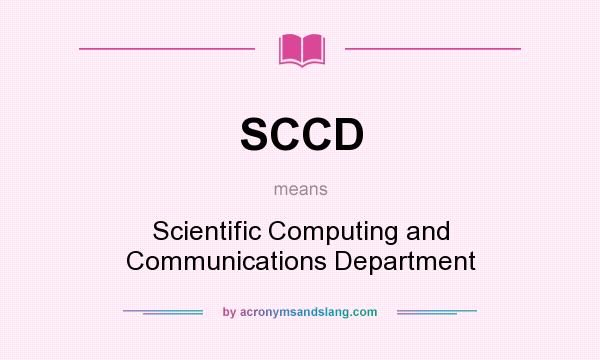 What does SCCD mean? It stands for Scientific Computing and Communications Department