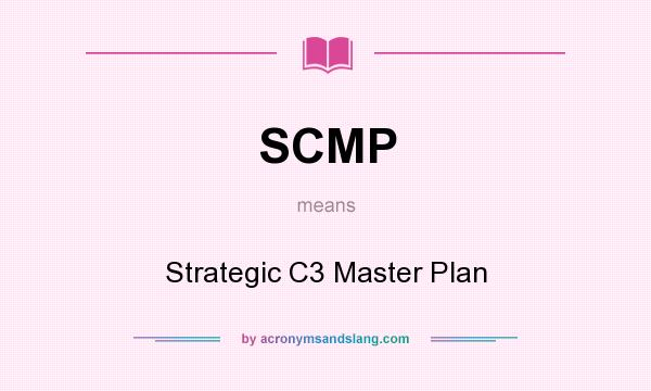 What does SCMP mean? It stands for Strategic C3 Master Plan