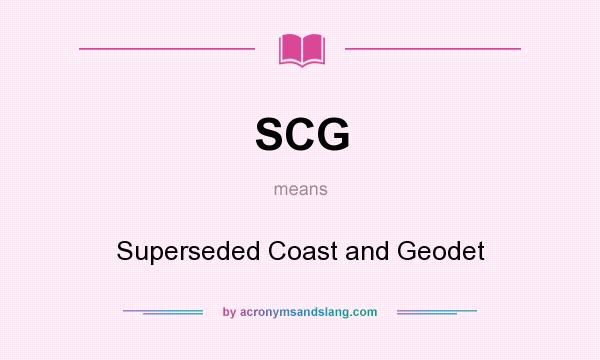What does SCG mean? It stands for Superseded Coast and Geodet