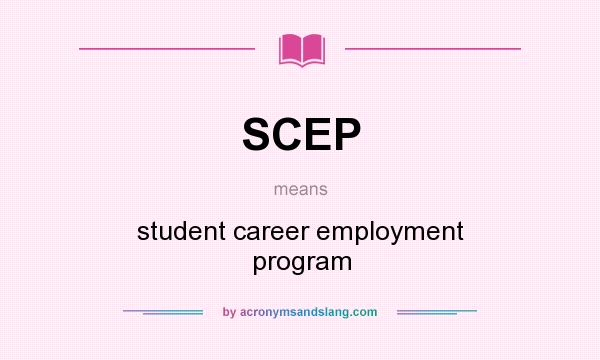 What does SCEP mean? It stands for student career employment program