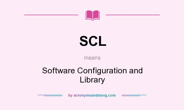 What does SCL mean? It stands for Software Configuration and Library