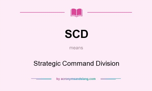 What does SCD mean? It stands for Strategic Command Division