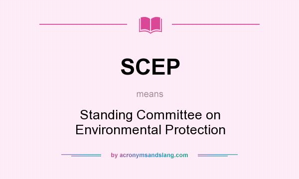 What does SCEP mean? It stands for Standing Committee on Environmental Protection