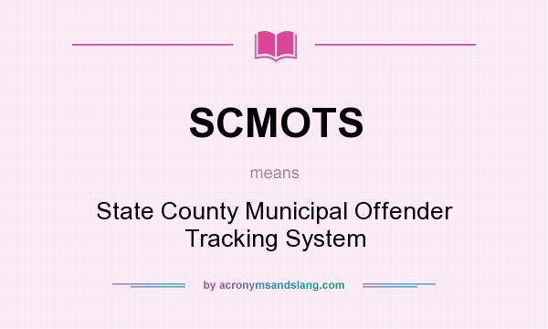 What does SCMOTS mean? It stands for State County Municipal Offender Tracking System
