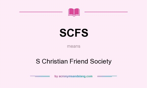 What does SCFS mean? It stands for S Christian Friend Society