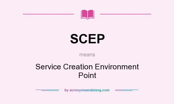 What does SCEP mean? It stands for Service Creation Environment Point