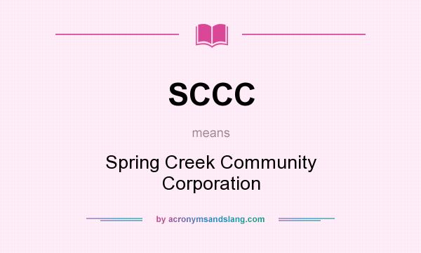 What does SCCC mean? It stands for Spring Creek Community Corporation