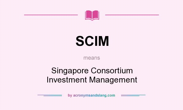 What does SCIM mean? It stands for Singapore Consortium Investment Management