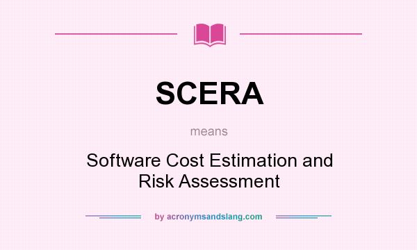 What does SCERA mean? It stands for Software Cost Estimation and Risk Assessment