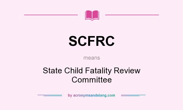 What does SCFRC mean? It stands for State Child Fatality Review Committee