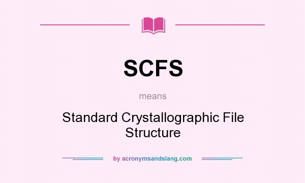 What does SCFS mean? It stands for Standard Crystallographic File Structure