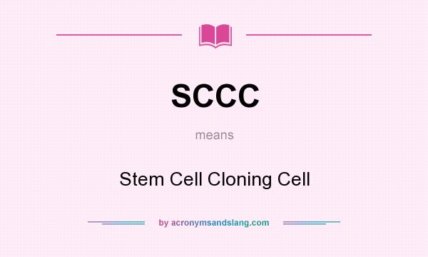 What does SCCC mean? It stands for Stem Cell Cloning Cell