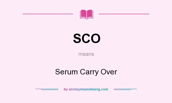 What does SCO mean? It stands for Serum Carry Over