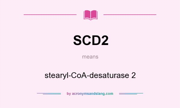 What does SCD2 mean? It stands for stearyl-CoA-desaturase 2