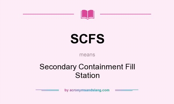 What does SCFS mean? It stands for Secondary Containment Fill Station