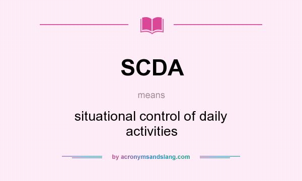 What does SCDA mean? It stands for situational control of daily activities