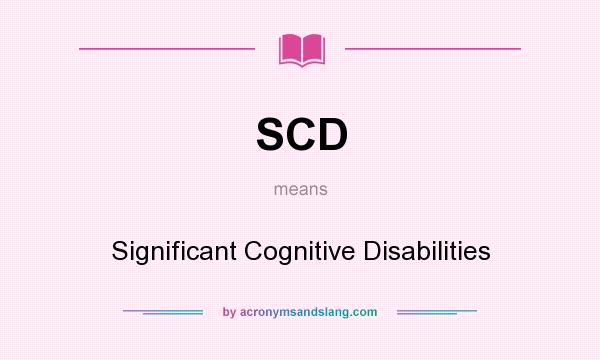 What does SCD mean? It stands for Significant Cognitive Disabilities