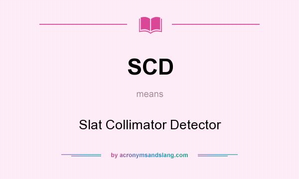What does SCD mean? It stands for Slat Collimator Detector
