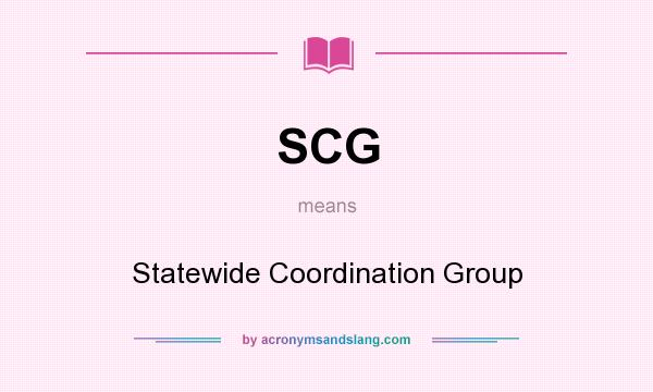 What does SCG mean? It stands for Statewide Coordination Group