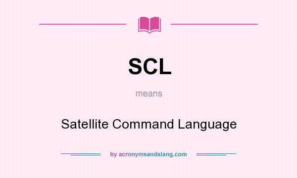 What does SCL mean? It stands for Satellite Command Language