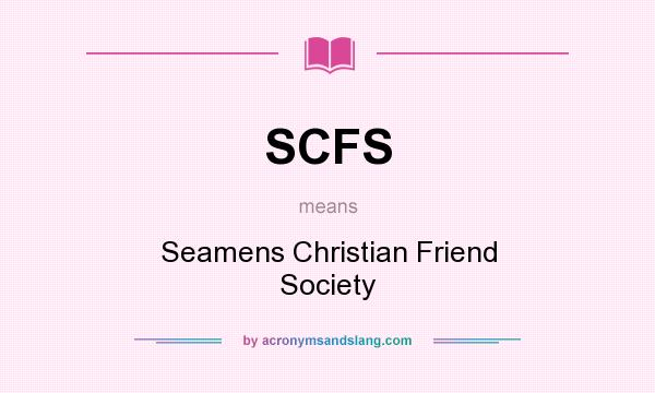 What does SCFS mean? It stands for Seamens Christian Friend Society